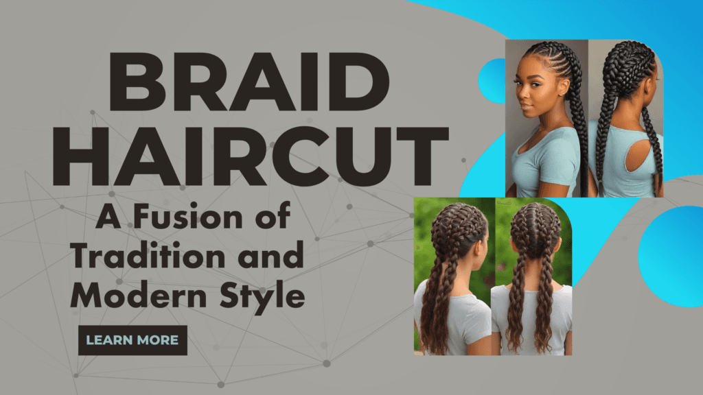 Braid Haircut: A Fusion of Tradition and Modern Style