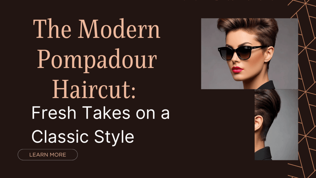 The Modern Pompadour Haircut: Fresh Takes on a Classic Style