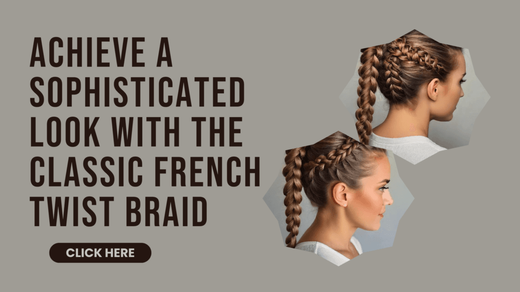 Achieve a Sophisticated Look with the Classic French Twist Braid