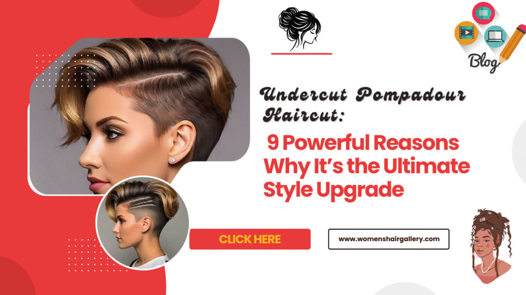 Undercut Pompadour Haircut: 9 Powerful Reasons Why It’s the Ultimate Style Upgrade