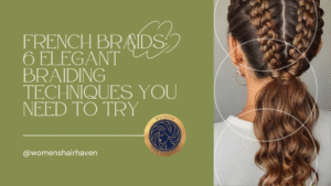 French Braids: 6 Elegant Braiding Techniques You Need to Try